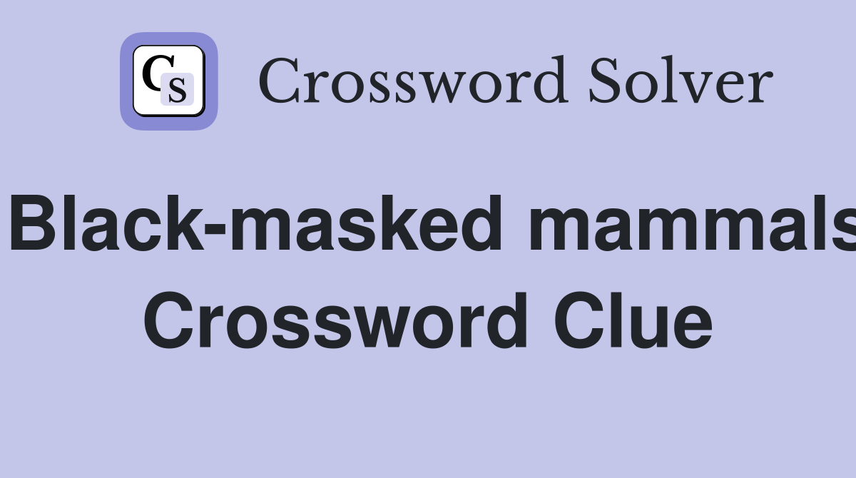 Black-masked mammals Crossword Clue