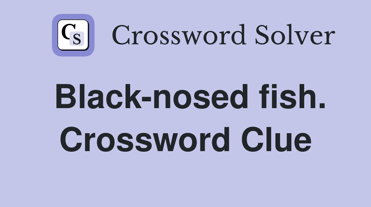 Black-nosed fish. Crossword Clue