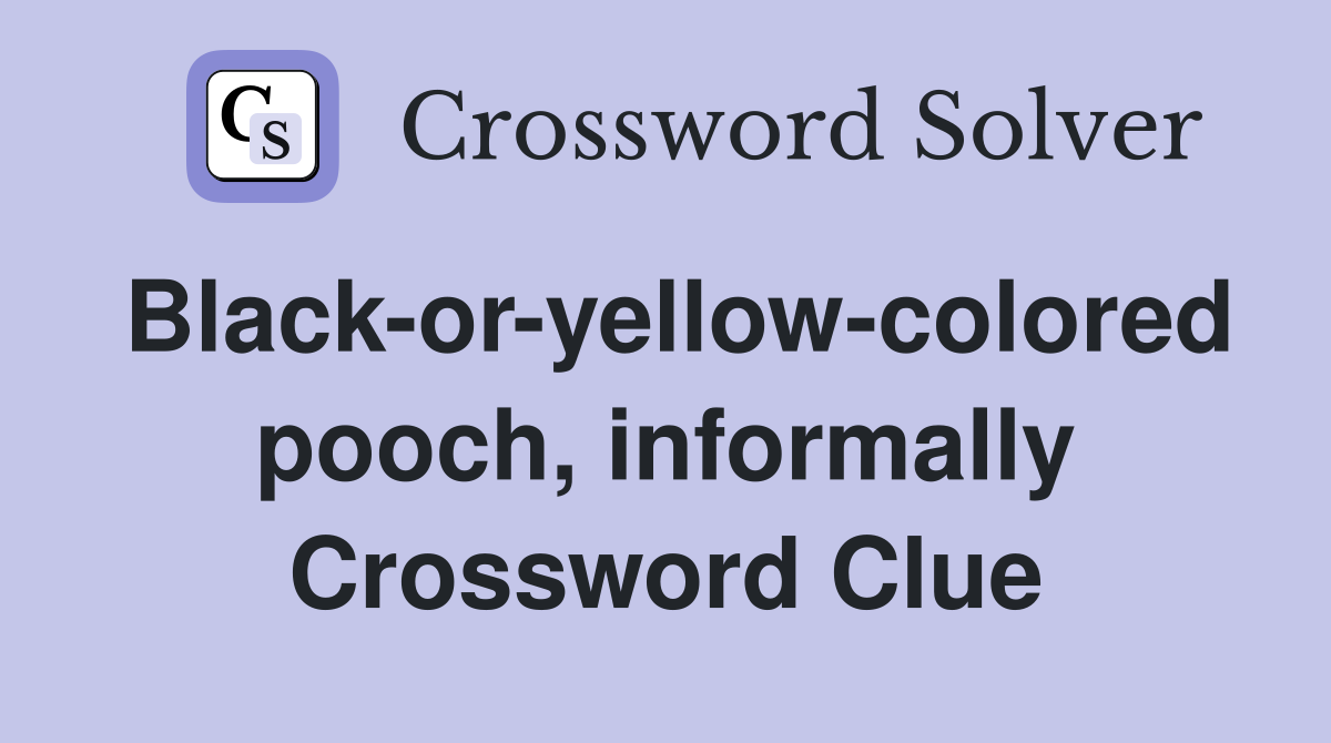 Black-or-yellow-colored pooch, informally Crossword Clue