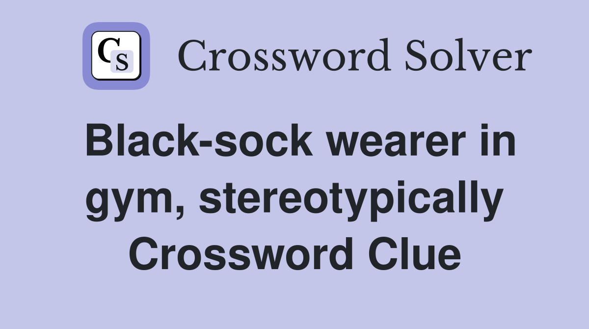 Black-sock wearer in gym, stereotypically Crossword Clue