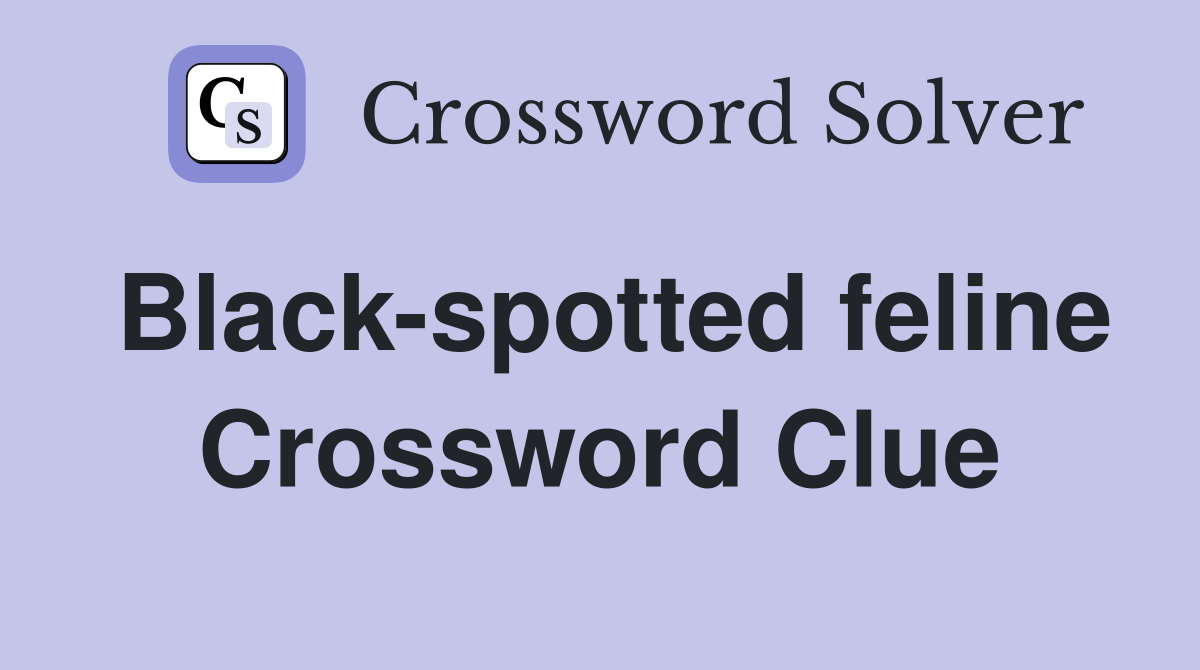 Black-spotted feline Crossword Clue