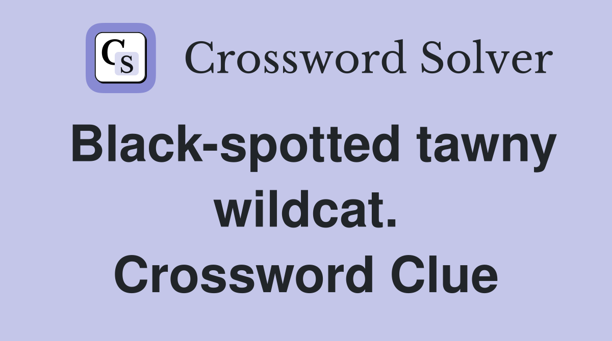Black-spotted tawny wildcat. Crossword Clue