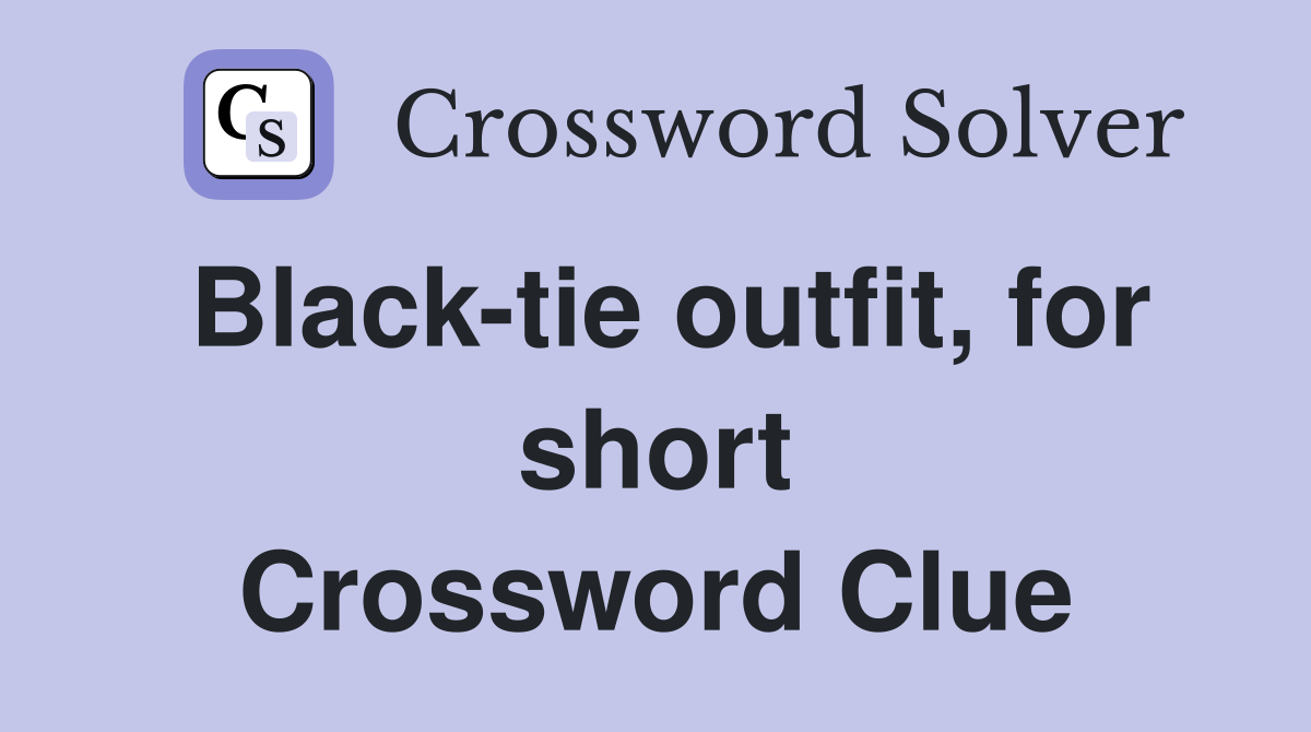 Black-tie outfit, for short Crossword Clue