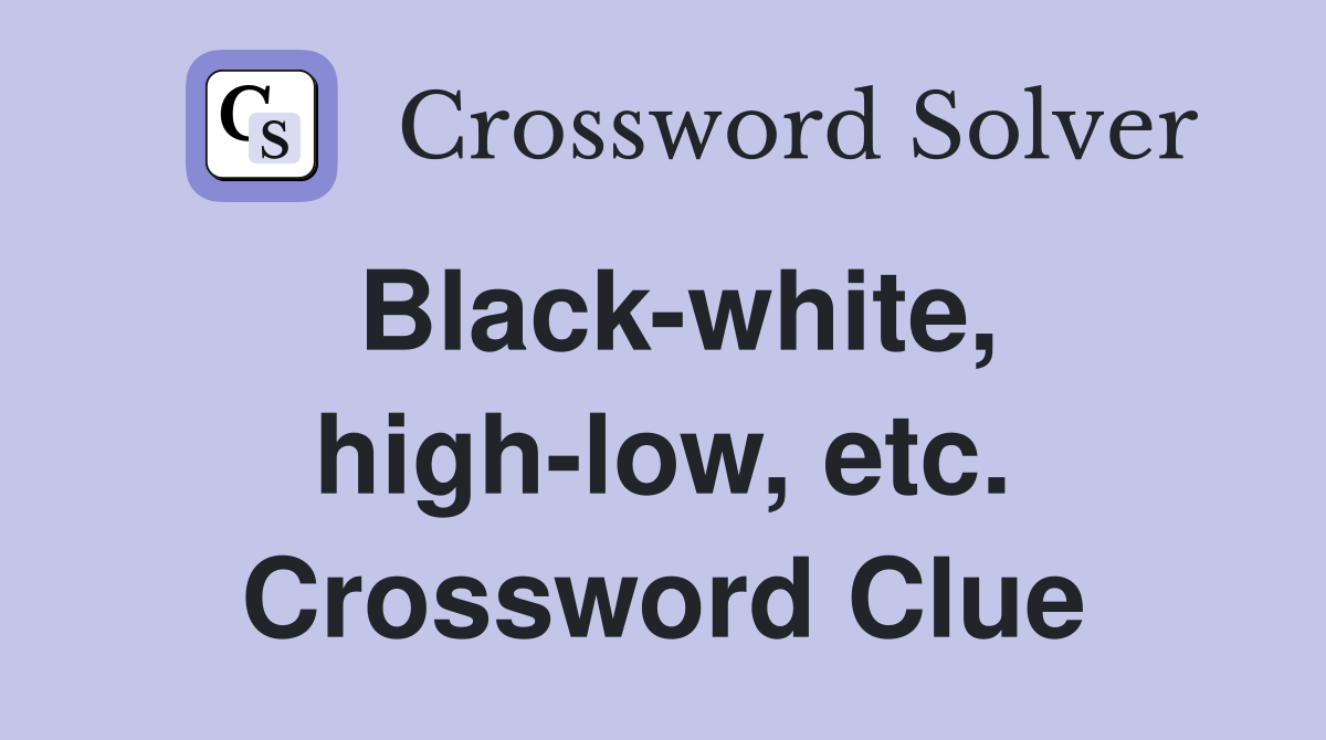 Black-white, high-low, etc. Crossword Clue