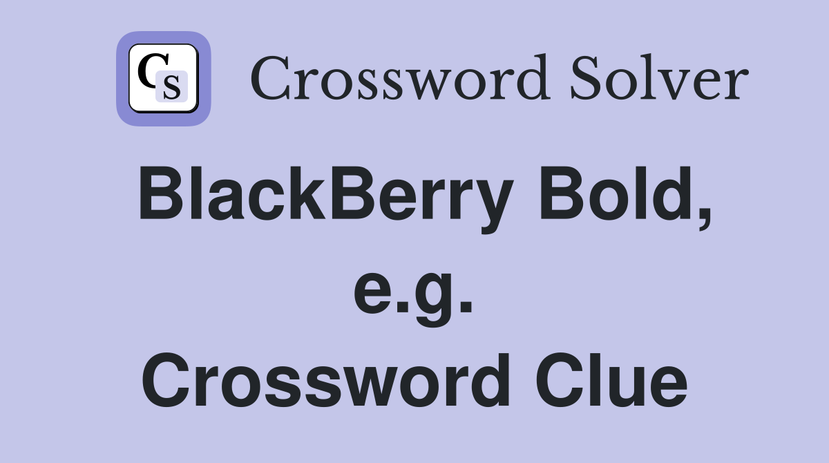 BlackBerry Bold, e.g. Crossword Clue