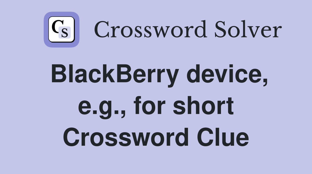 BlackBerry device, e.g., for short Crossword Clue