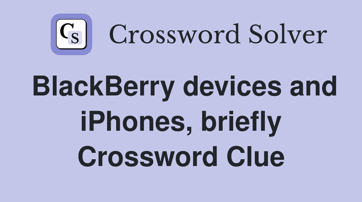 BlackBerry devices and iPhones, briefly Crossword Clue