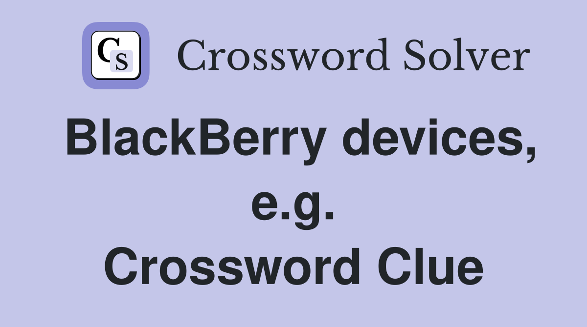 BlackBerry devices, e.g. Crossword Clue
