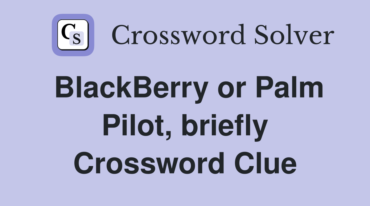 BlackBerry or Palm Pilot, briefly Crossword Clue