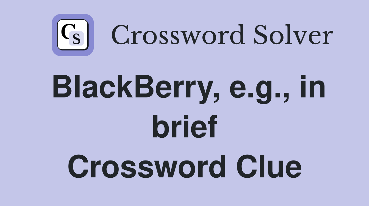 BlackBerry, e.g., in brief Crossword Clue