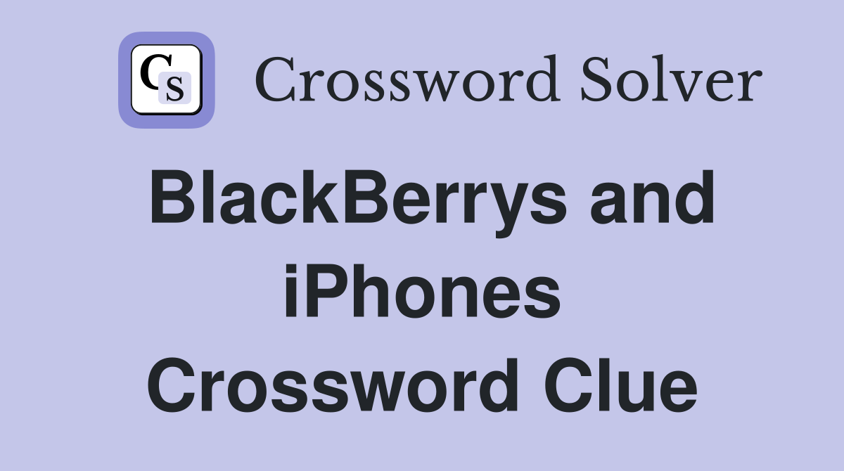BlackBerrys and iPhones Crossword Clue