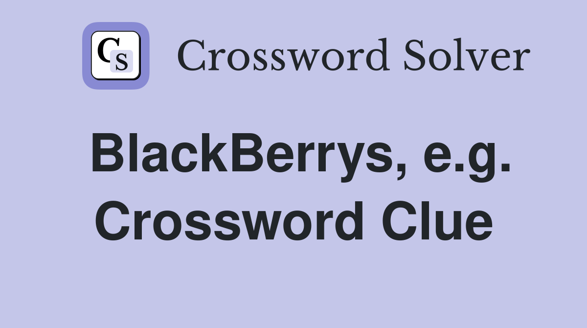 BlackBerrys, e.g. Crossword Clue