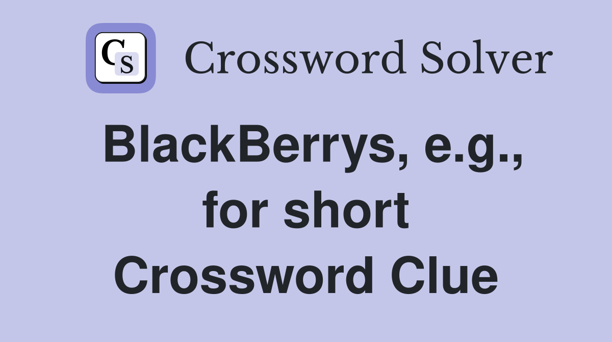 BlackBerrys, e.g., for short Crossword Clue