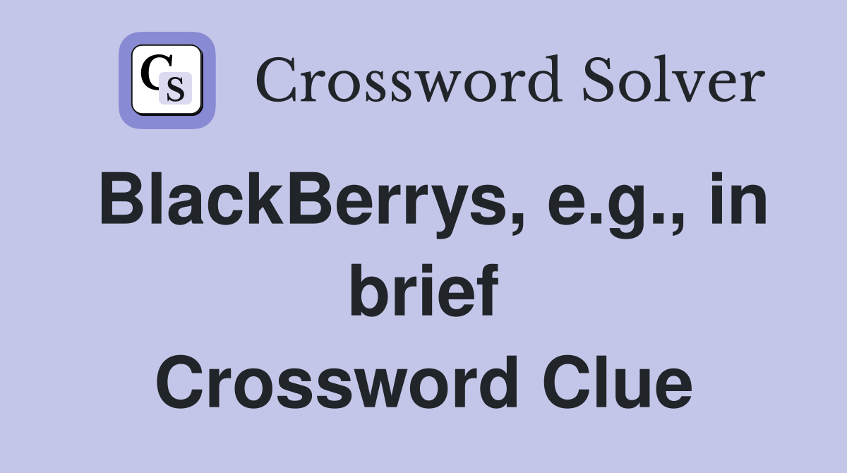 BlackBerrys, e.g., in brief Crossword Clue
