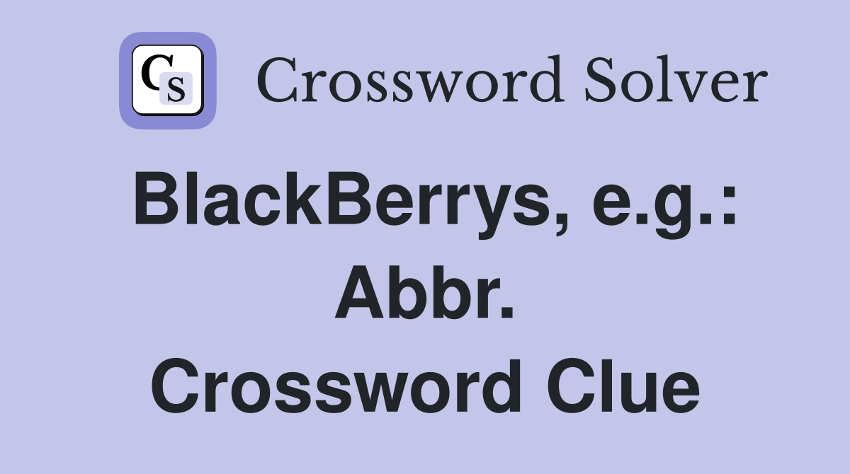 BlackBerrys, e.g.: Abbr. Crossword Clue
