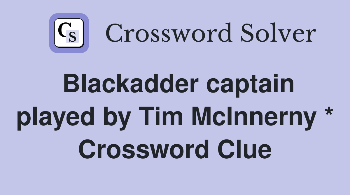 Blackadder captain played by Tim McInnerny * Crossword Clue