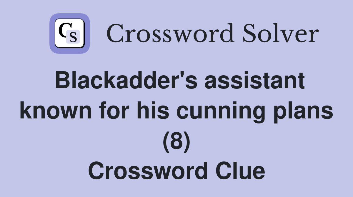 Blackadder's assistant known for his cunning plans (8) Crossword Clue