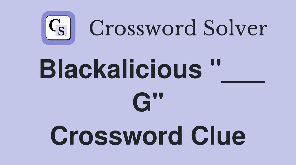 Blackalicious "___ G" Crossword Clue