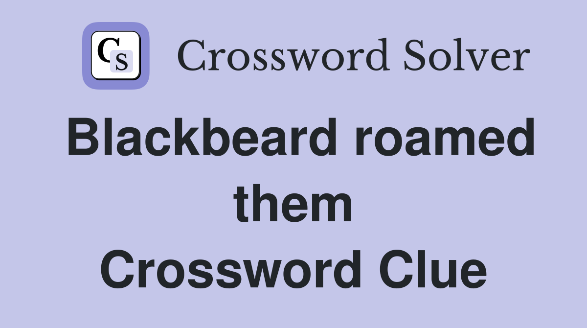 Blackbeard roamed them Crossword Clue