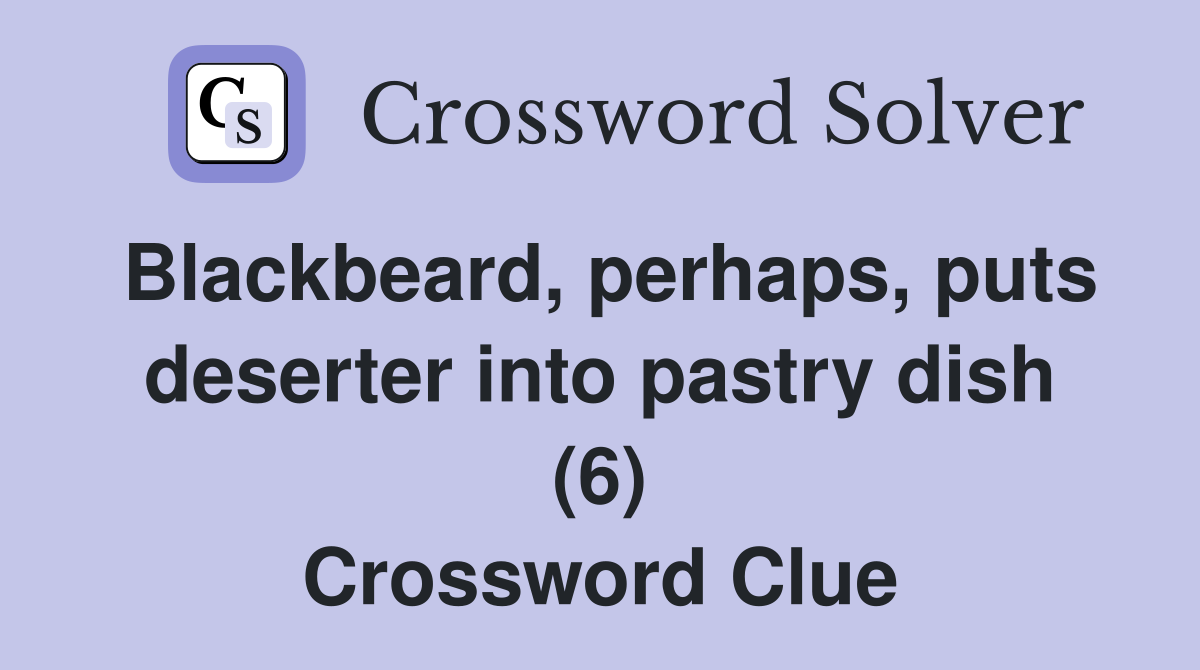 Blackbeard, perhaps, puts deserter into pastry dish (6) Crossword Clue