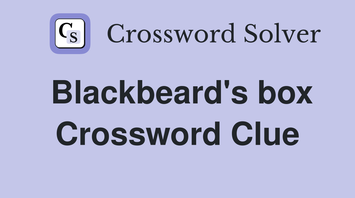 Blackbeard's box Crossword Clue