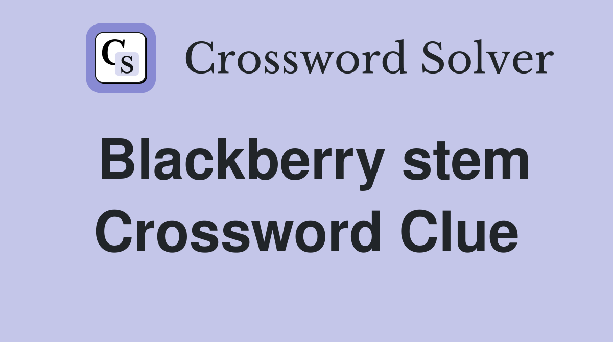 Blackberry stem Crossword Clue