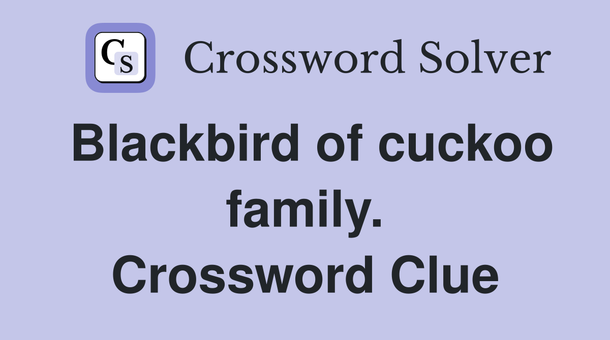 Blackbird of cuckoo family. Crossword Clue