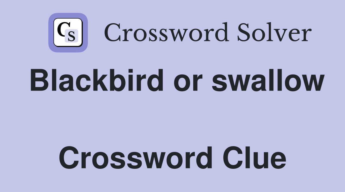 Blackbird or swallow  Crossword Clue