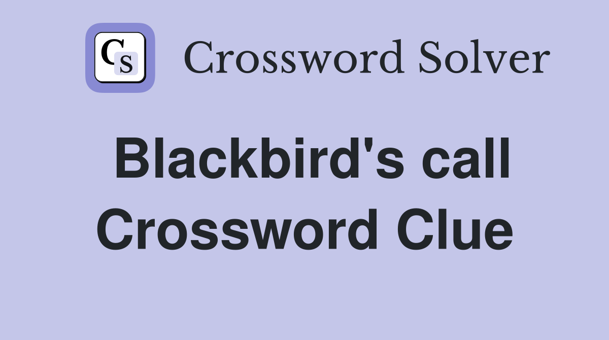Blackbird's call Crossword Clue