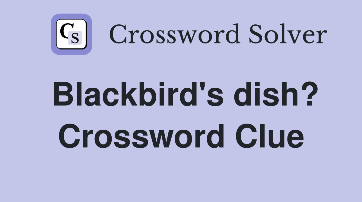 Blackbird's dish? Crossword Clue