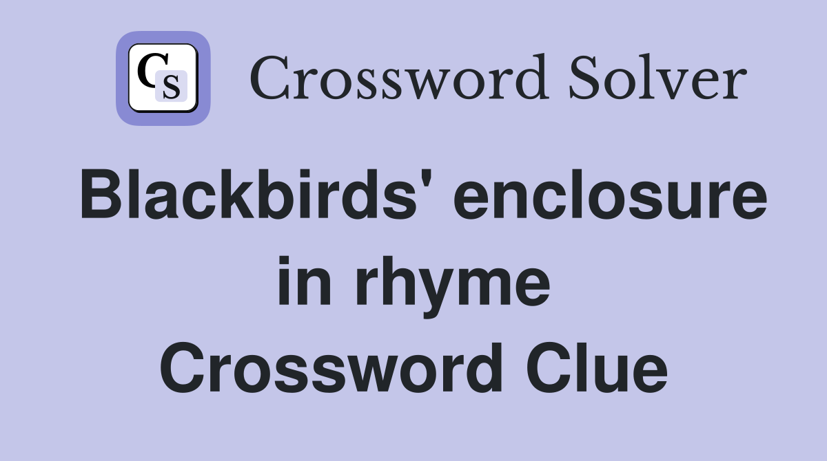 Blackbirds' enclosure in rhyme Crossword Clue