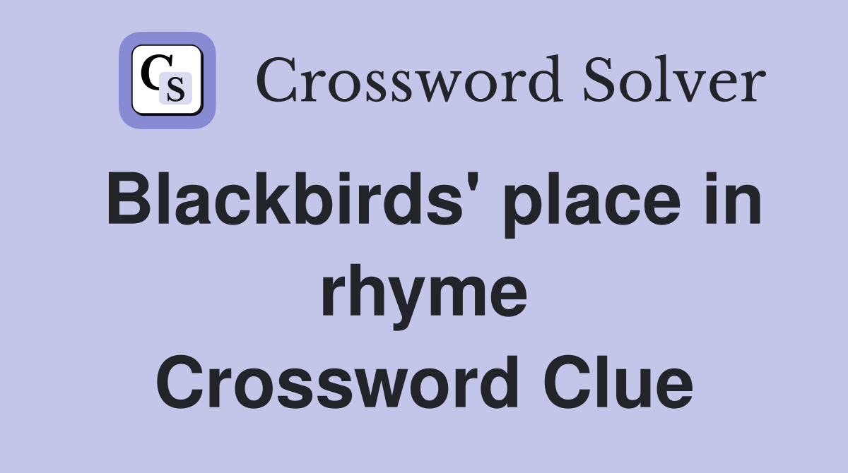 Blackbirds' place in rhyme Crossword Clue