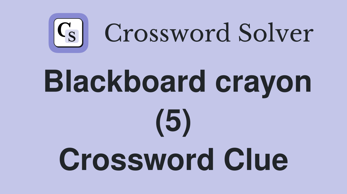 Blackboard crayon (5) Crossword Clue