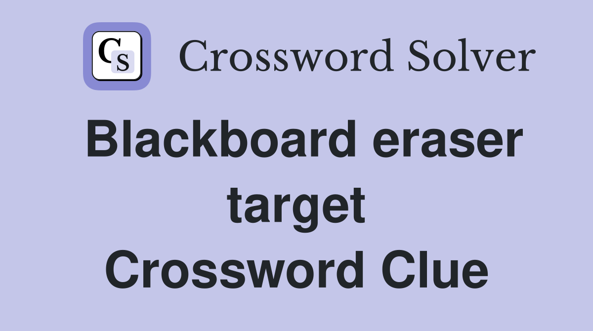 Blackboard eraser target Crossword Clue
