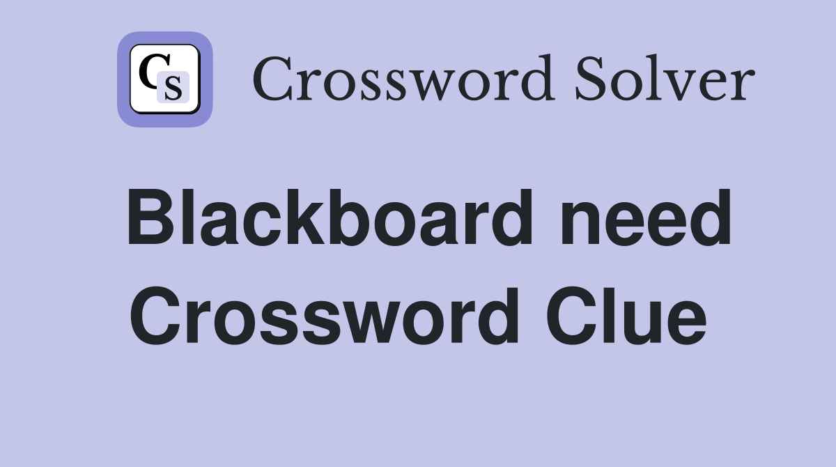 Blackboard need Crossword Clue