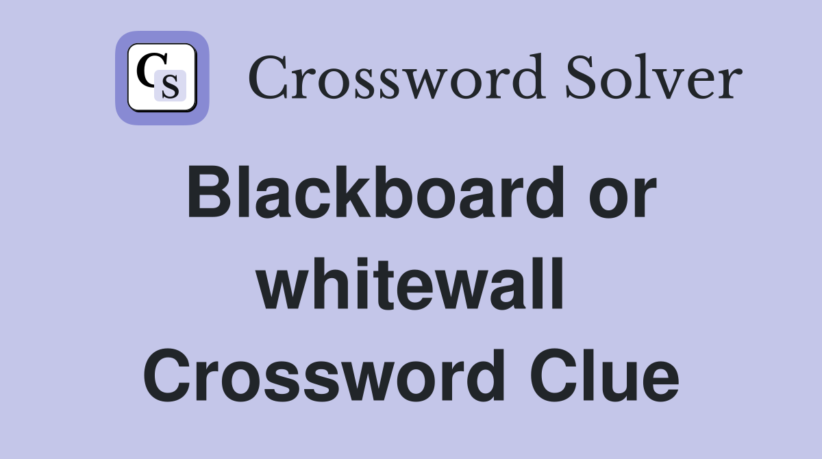Blackboard or whitewall Crossword Clue