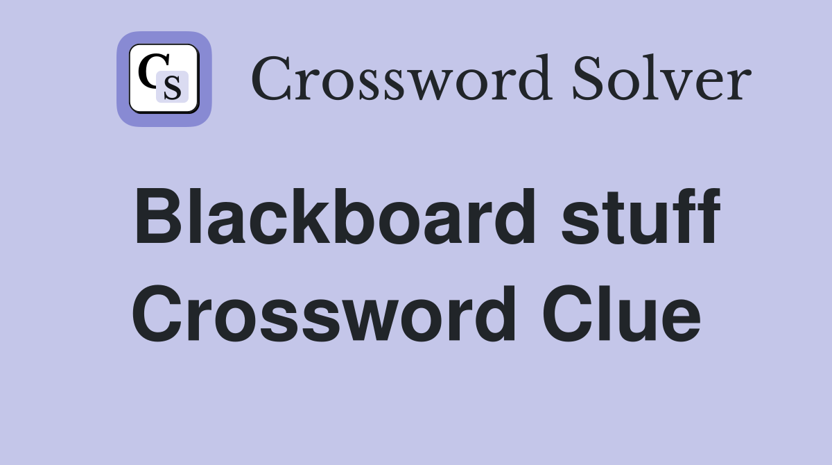 Blackboard stuff Crossword Clue