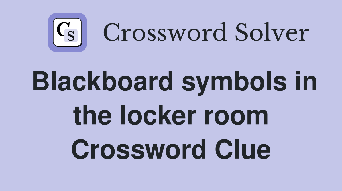 Blackboard symbols in the locker room Crossword Clue