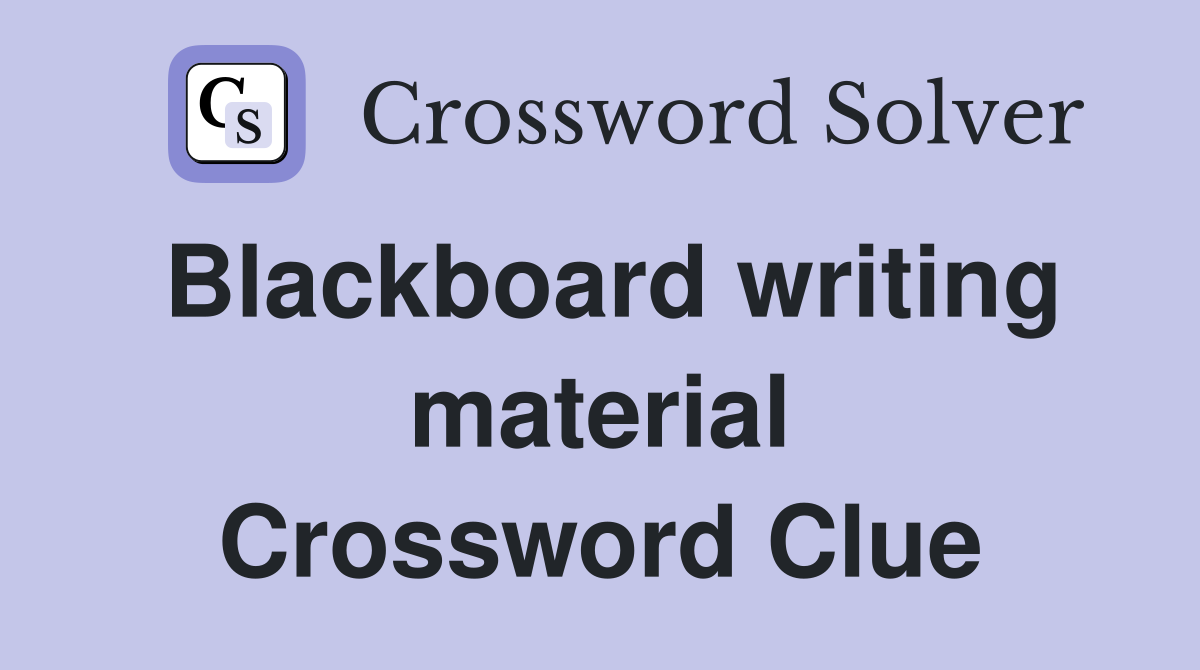 Blackboard writing material Crossword Clue