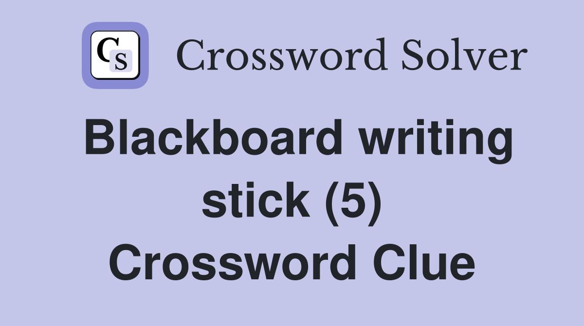 Blackboard writing stick (5) Crossword Clue
