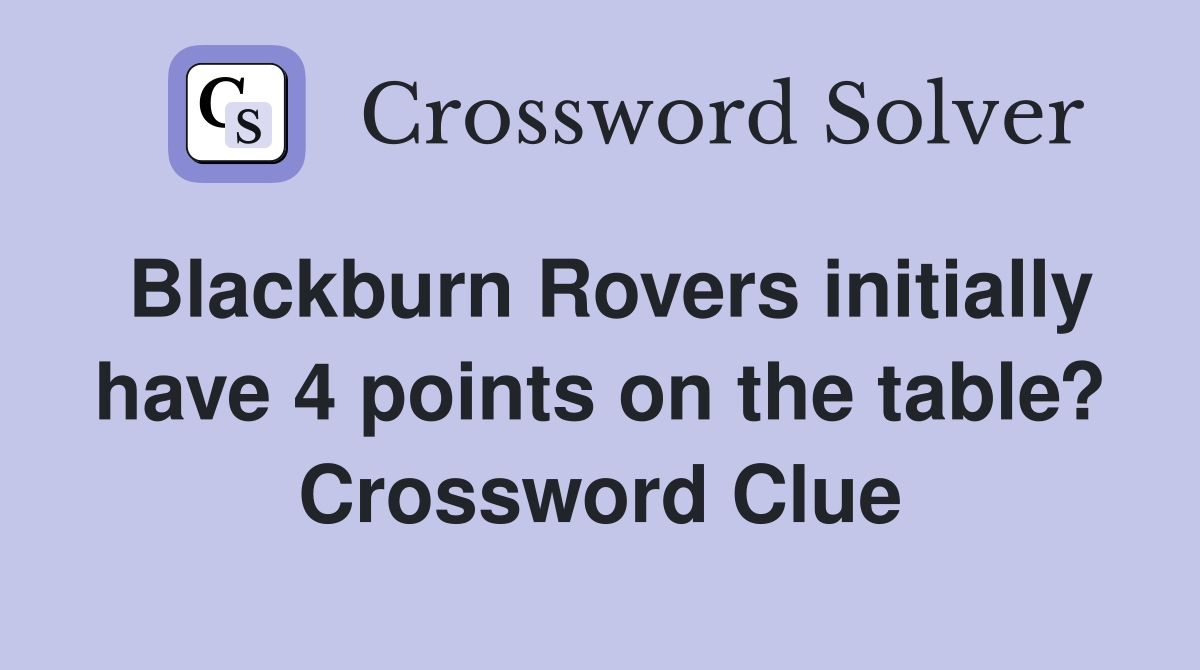 Blackburn Rovers initially have 4 points on the table? Crossword Clue