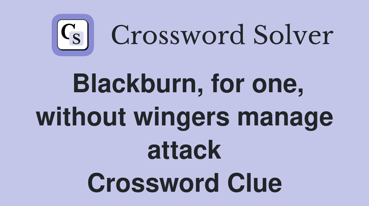 Blackburn, for one, without wingers manage attack Crossword Clue