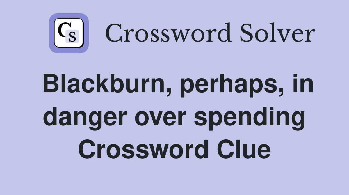 Blackburn, perhaps, in danger over spending Crossword Clue