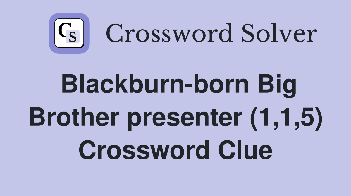 Blackburn-born Big Brother presenter (1,1,5) Crossword Clue