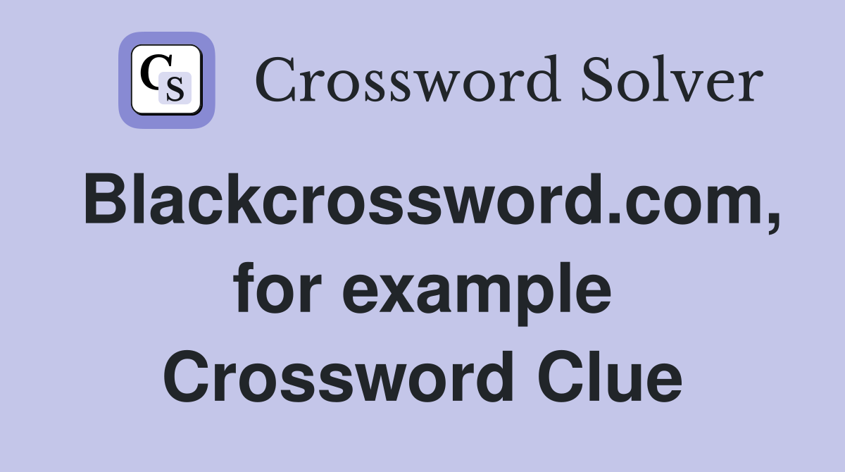 Blackcrossword.com, for example Crossword Clue