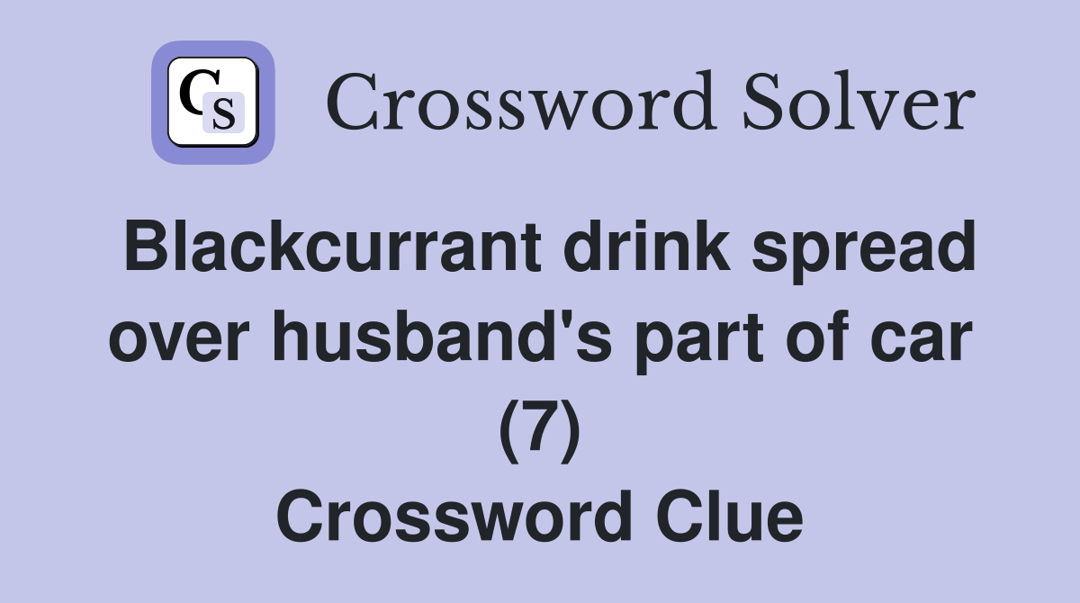 Blackcurrant drink spread over husband's part of car (7) Crossword Clue