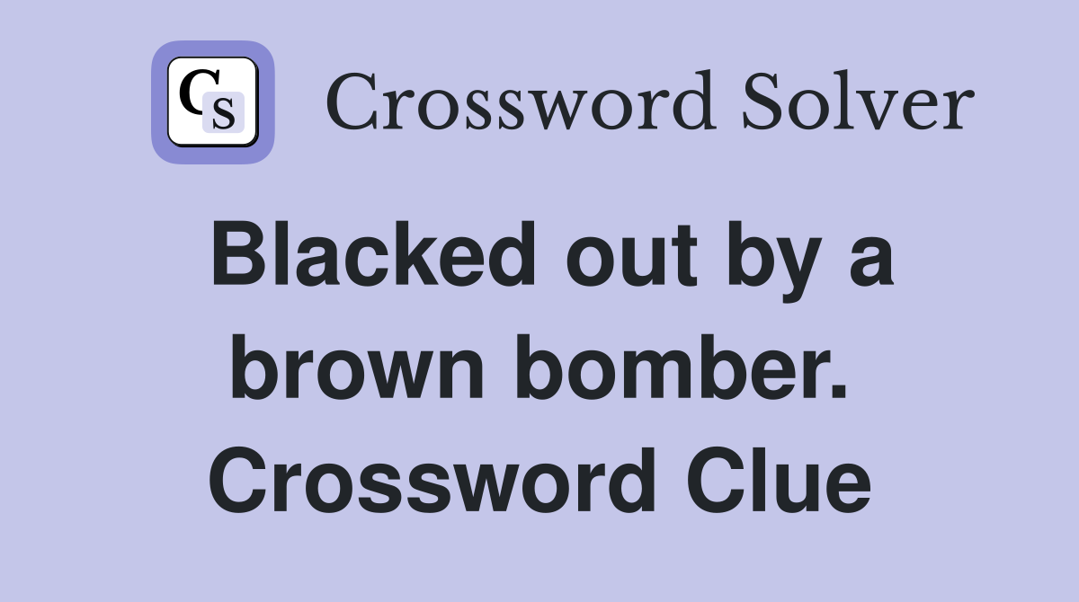 Blacked out by a brown bomber. Crossword Clue