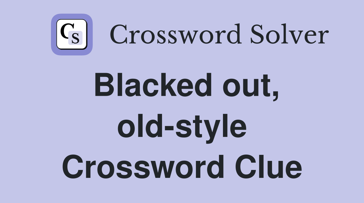 Blacked out, old-style Crossword Clue