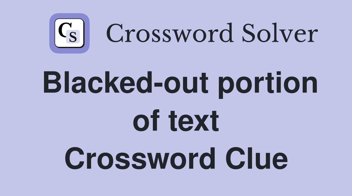 Blacked-out portion of text Crossword Clue