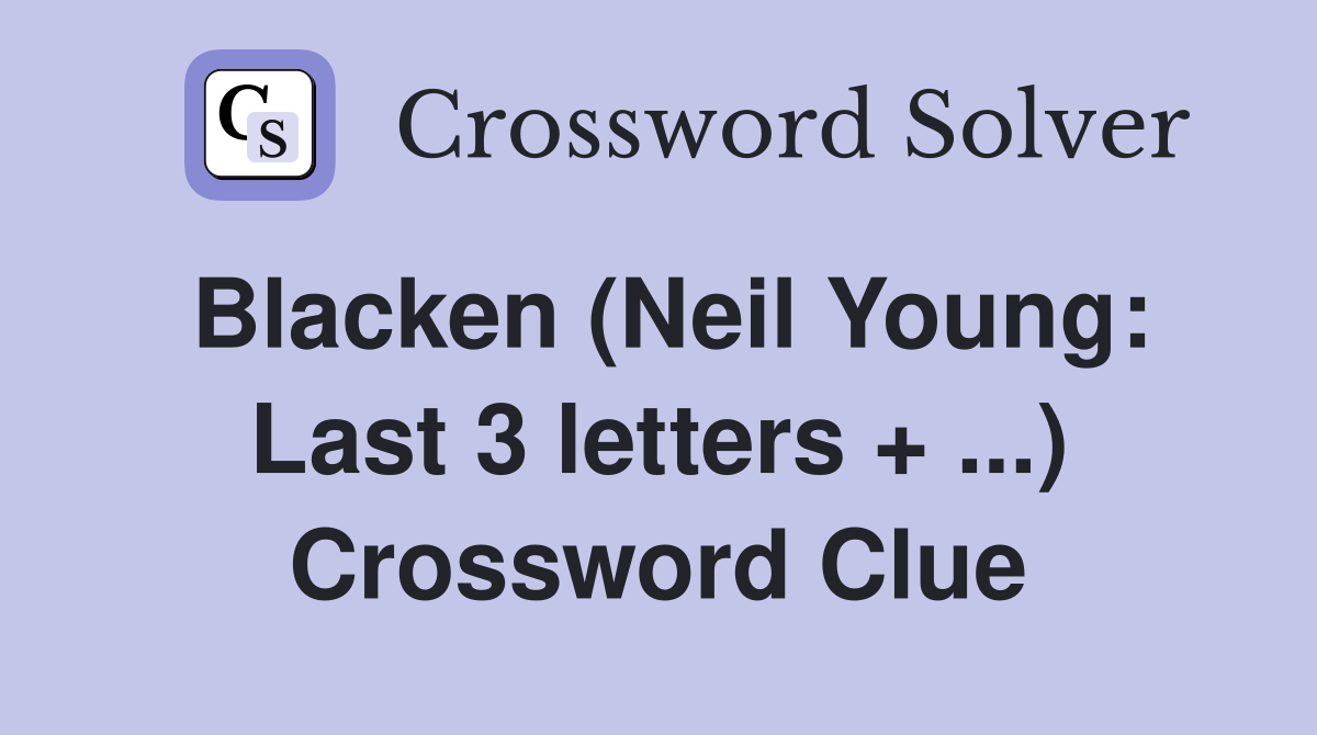 Blacken (Neil Young: Last 3 letters + ...) Crossword Clue